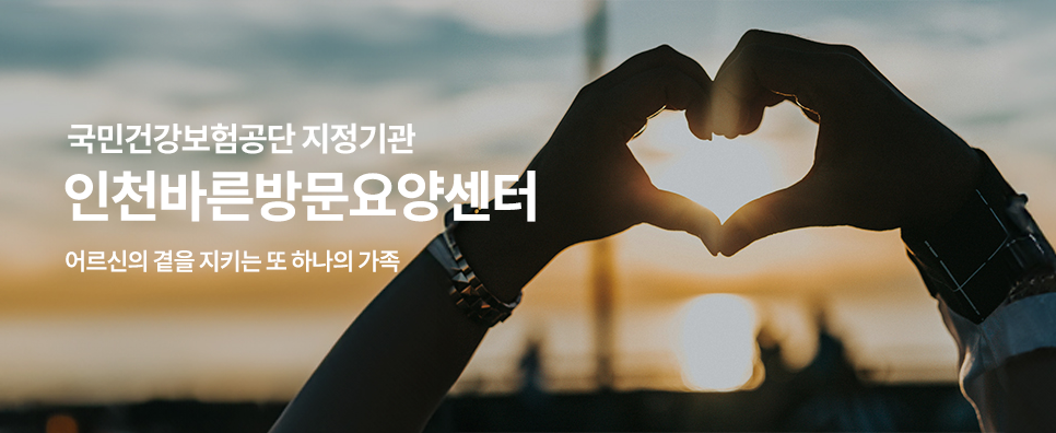 국민건강보험공단 지정기관 인천바른방문요양센터 어르신의 곁을 지키는 또하나의 가족